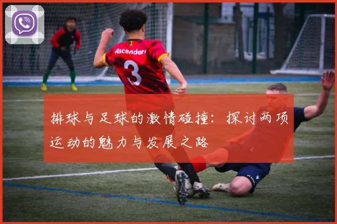 排球与足球的激情碰撞：探讨两项运动的魅力与发展之路